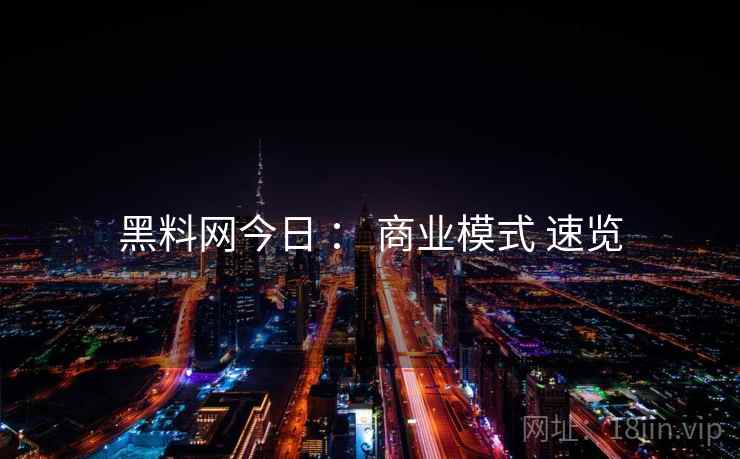 黑料网今日 : 商业模式 速览 黑料网今日 : 商业模式 速览
